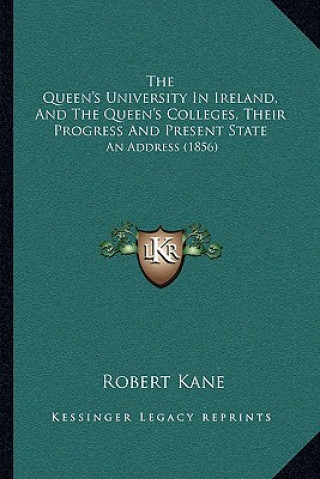 The Queen's University In Ireland, And The Queen's Colleges, Their Progress And Present State: An Address (1856)