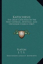 Katechesis: The Great Catechism Of The Holy Catholic, Apostolic, And Orthodox Church (1867)