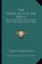 The Thing As It Is, Job XXVI 3: Being Questions And Answers About The Lord's Supper (1885)