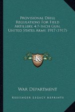 Provisional Drill Regulations For Field Artillery, 4.7-Inch Gun, United States Army, 1917 (1917)