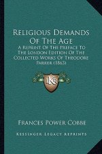 Religious Demands Of The Age: A Reprint Of The Preface To The London Edition Of The Collected Works Of Theodore Parker (1863)