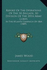 Report Of The Operations Of The 3d Brigade, 3d Division Of The 20th Army Corps: In The Atlanta Campaign Of 1864 (1889)