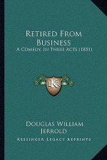Retired From Business: A Comedy, In Three Acts (1851)