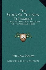 The Study Of The New Testament: Its Present Position, And Some Of Its Problems (1883)