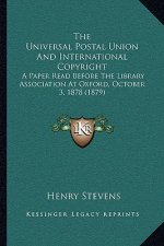 The Universal Postal Union And International Copyright: A Paper Read Before The Library Association At Oxford, October 3, 1878 (1879)