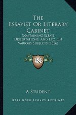 The Essayist Or Literary Cabinet: Containing Essays, Dissertations, And Etc. On Various Subjects (1826)