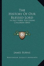 The History Of Our Blessed Lord: In Easy Verse, For Young Children (1843)
