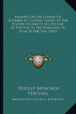 Remarks On The Character Ascribed By Colonel Napier, In The Fourth Volume Of His History Of The War In The Peninsula, To Spencer Perceval (1835)