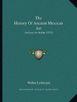 The History Of Ancient Mexican Art: An Essay In Outline (1922)
