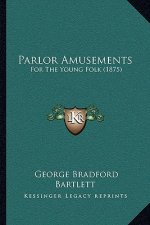 Parlor Amusements: For The Young Folk (1875)