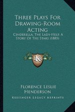 Three Plays For Drawing-Room Acting: Cinderella, The Lady-Help, A Story Of The Stars (1885)