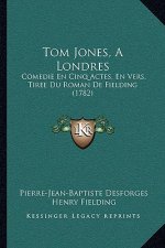 Tom Jones, A Londres: Comedie En Cinq Actes, En Vers, Tiree Du Roman De Fielding (1782)