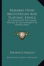 Remarks Upon Aristotelian And Platonic Ethics: As A Branch Of The Studies Pursued In The University Of Oxford (1837)