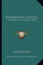 Retributive Justice: A Tragedy, In Five Acts (1813)