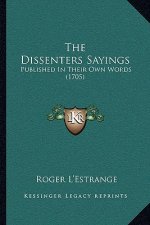 The Dissenters Sayings: Published In Their Own Words (1705)