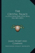 The Crystal Palace: A Little Book For Little Boys, For 1851 (1851)