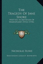 The Tragedy Of Jane Shore: Written In Imitation Of Shakespeare's Style (1736)