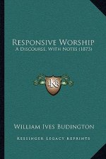 Responsive Worship: A Discourse, With Notes (1873)