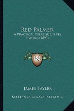 Red Palmer: A Practical Treatise On Fly Fishing (1893)