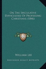 On The Speculative Difficulties Of Professing Christians (1846)