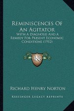 Reminiscences Of An Agitator: With A Diagnosis And A Remedy For Present Economic Conditions (1912)