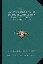 The Valley Of Decision Or Divine Teachings In A Boarding School: A True Narrative (1851)