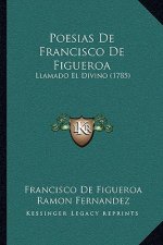 Poesias De Francisco De Figueroa: Llamado El Divino (1785)