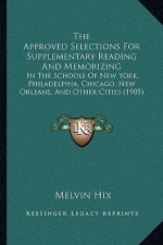 The Approved Selections For Supplementary Reading And Memorizing: In The Schools Of New York, Philadelphia, Chicago, New Orleans, And Other Cities (19