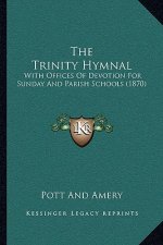 The Trinity Hymnal: With Offices Of Devotion For Sunday And Parish Schools (1870)