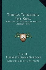 Things Touching The King: A Key To The Tabernacle And Its Lessons (1873)