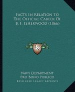 Facts In Relation To The Official Career Of B. F. Isherwood (1866)