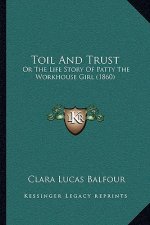 Toil And Trust: Or The Life Story Of Patty The Workhouse Girl (1860)