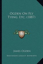 Ogden On Fly Tying, Etc. (1887)