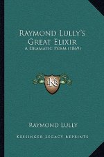Raymond Lully's Great Elixir: A Dramatic Poem (1869)