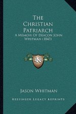 The Christian Patriarch: A Memoir Of Deacon John Whitman (1843)
