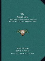 The Quiet Life: Certain Verses By Various Hands, The Motive Set Forth In A Prologue And Epilogue (1889)
