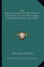 The Radical Cause Of The Present Distresses Of The West-India Planters Pointed Out (1807)