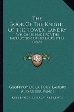 The Book Of The Knight Of The Tower, Landry: Which He Made For The Instruction Of His Daughters (1868)