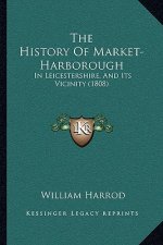The History Of Market-Harborough: In Leicestershire, And Its Vicinity (1808)