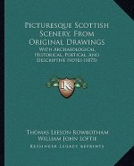 Picturesque Scottish Scenery, From Original Drawings: With Archaeological, Historical, Poetical, And Descriptive Notes (1875)