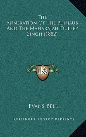 The Annexation Of The Punjaub And The Maharajah Duleep Singh (1882)