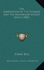 The Annexation Of The Punjaub And The Maharajah Duleep Singh (1882)