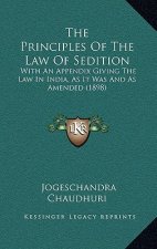 The Principles Of The Law Of Sedition: With An Appendix Giving The Law In India, As It Was And As Amended (1898)