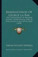 Reminiscences Of George La Bar: The Centenarian Of Monroe County, Pennsylvania, Who Is Still Living In His 107th Year! (1870)