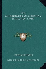 The Groundwork Of Christian Perfection (1910)