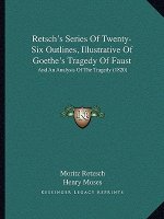 Retsch's Series Of Twenty-Six Outlines, Illustrative Of Goethe's Tragedy Of Faust: And An Analysis Of The Tragedy (1820)