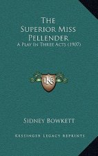 The Superior Miss Pellender: A Play In Three Acts (1907)