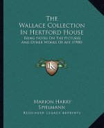 The Wallace Collection In Hertford House: Being Notes On The Pictures And Other Works Of Art (1900)