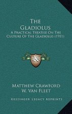 The Gladiolus: A Practical Treatise On The Culture Of The Gladiolus (1911)