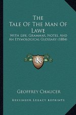 The Tale Of The Man Of Lawe: With Life, Grammar, Notes, And An Etymological Glossary (1884)